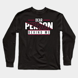 Dear Person Behind Me Long Sleeve T-Shirt